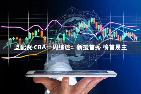 盟配资 CBA一周综述：新援首秀 榜首易主