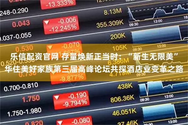 乐信配资官网 存量焕新正当时：“新生无限美”华住美好家族第三届高峰论坛共探酒店业变革之路