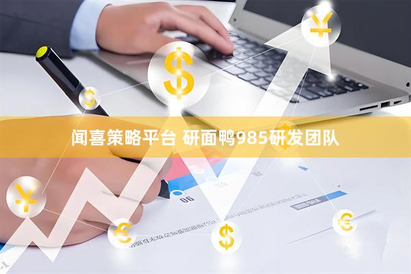 闻喜策略平台 研面鸭985研发团队